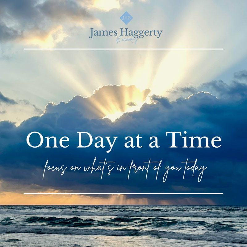 One day at a time - focus on what’s in front of you today