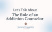 The Role of an Addiction Counselor