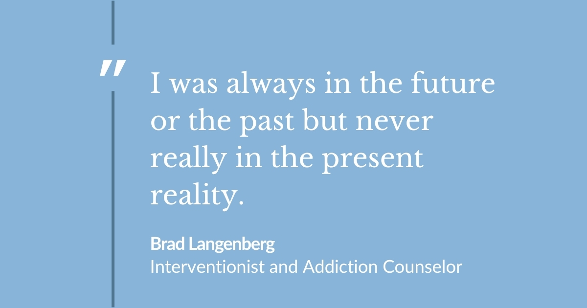 I was always in the future or the past but never really in the present reality